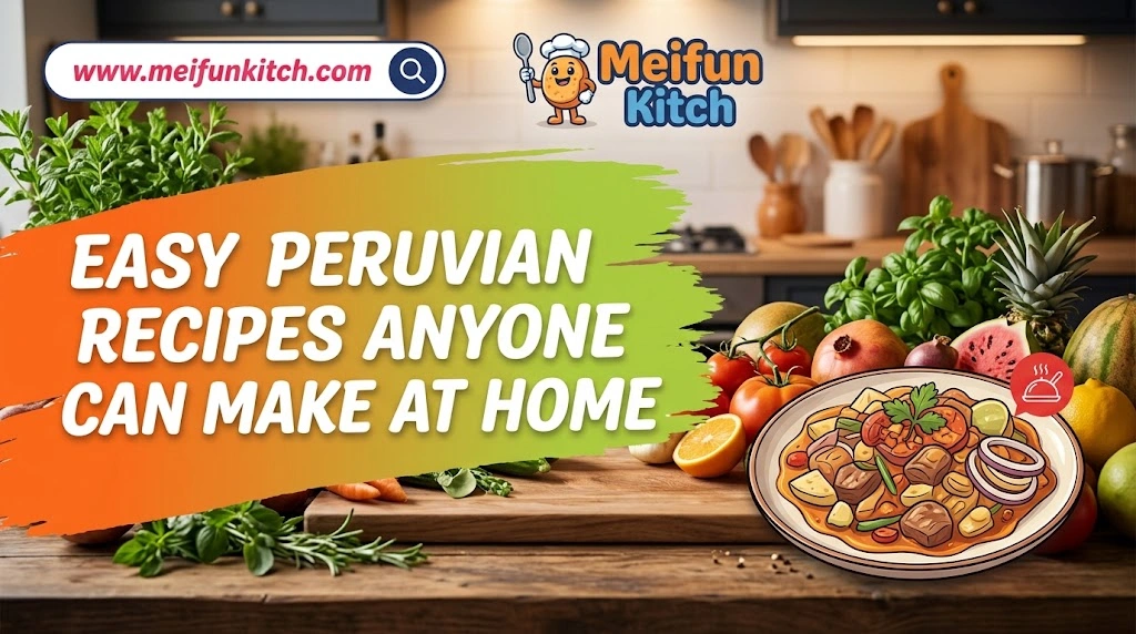 Easy Peruvian Recipes Anyone Can Make at Home